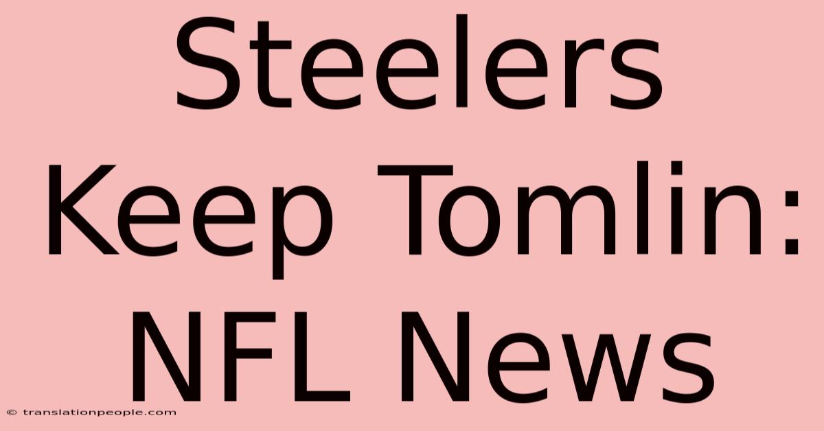 Steelers Keep Tomlin: NFL News