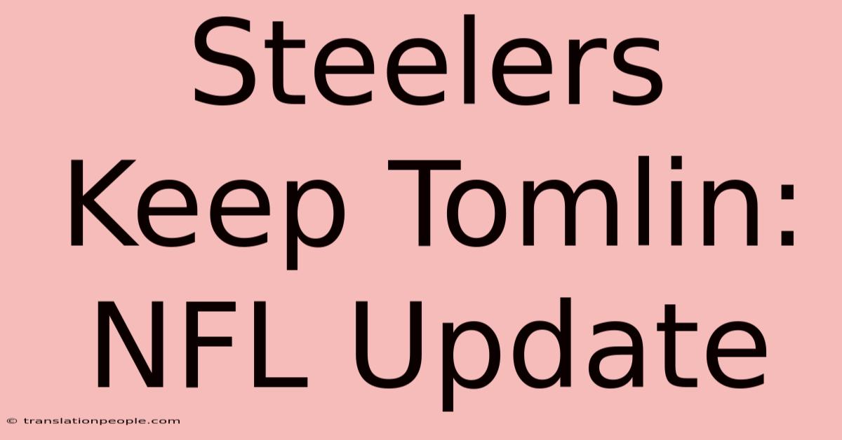 Steelers Keep Tomlin: NFL Update