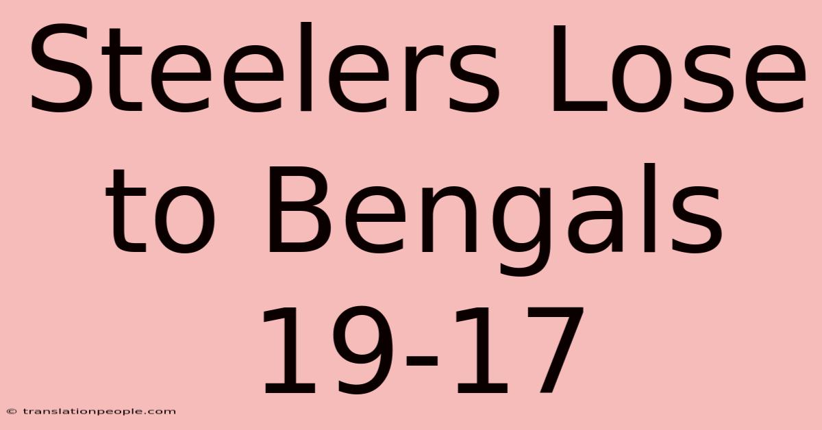 Steelers Lose To Bengals 19-17