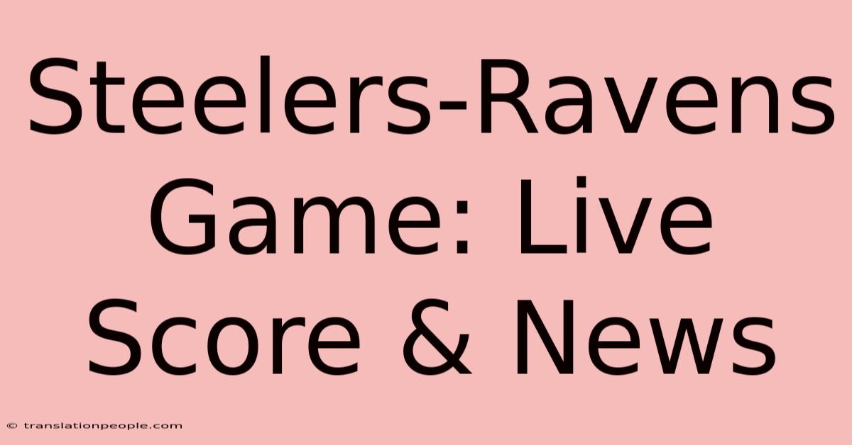 Steelers-Ravens Game: Live Score & News