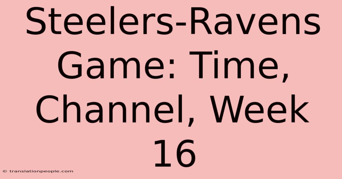 Steelers-Ravens Game: Time, Channel, Week 16