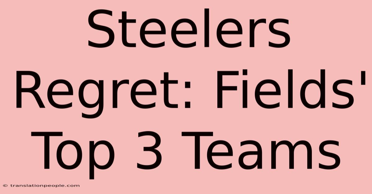 Steelers Regret: Fields' Top 3 Teams