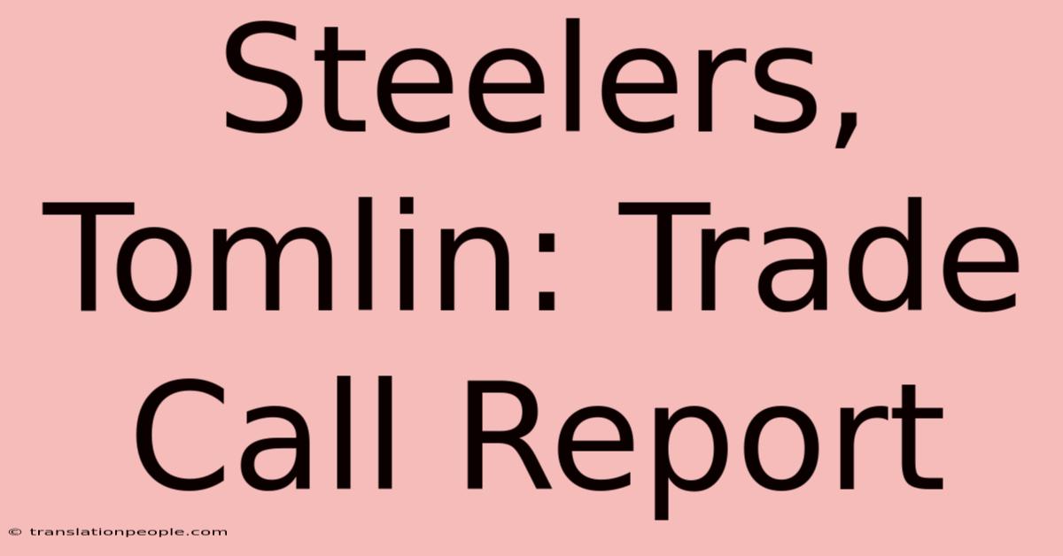 Steelers, Tomlin: Trade Call Report