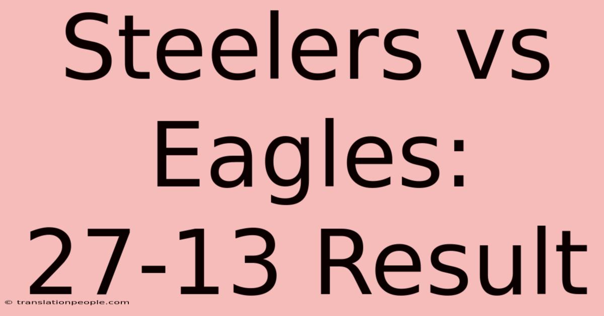 Steelers Vs Eagles: 27-13 Result