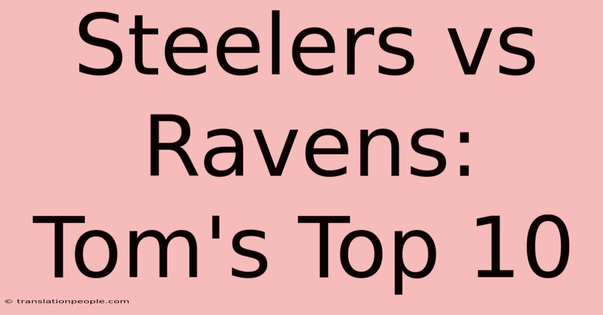 Steelers Vs Ravens: Tom's Top 10