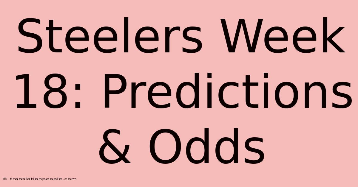 Steelers Week 18: Predictions & Odds