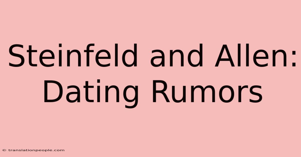 Steinfeld And Allen: Dating Rumors