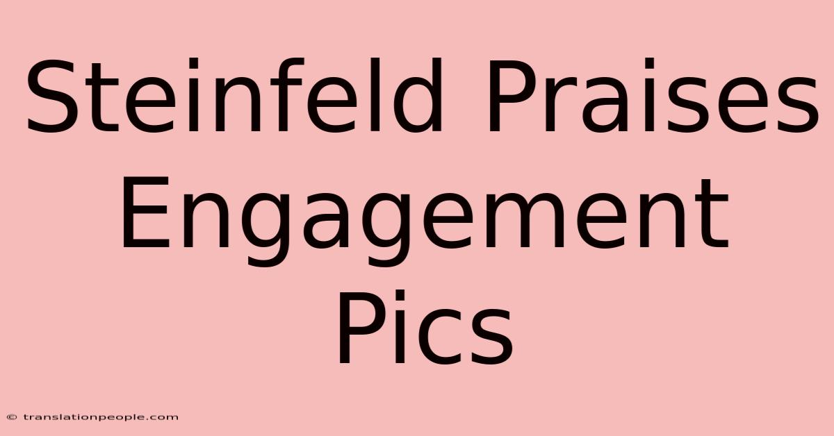 Steinfeld Praises Engagement Pics