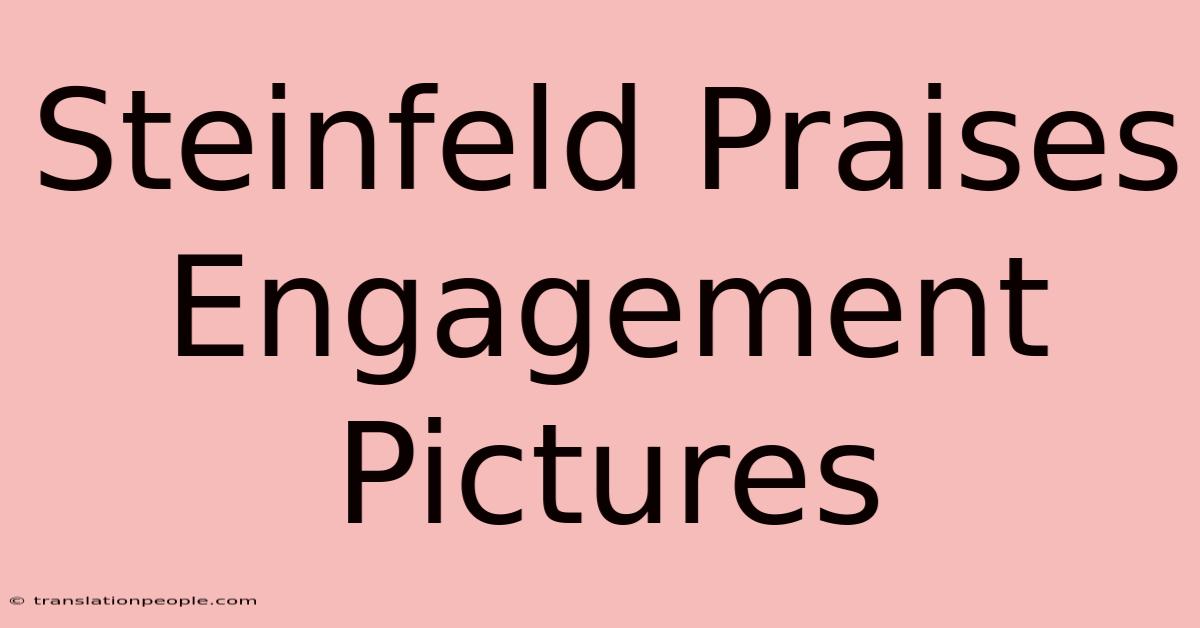 Steinfeld Praises Engagement Pictures