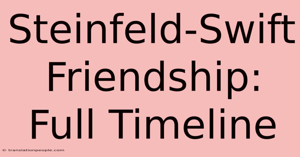 Steinfeld-Swift Friendship: Full Timeline