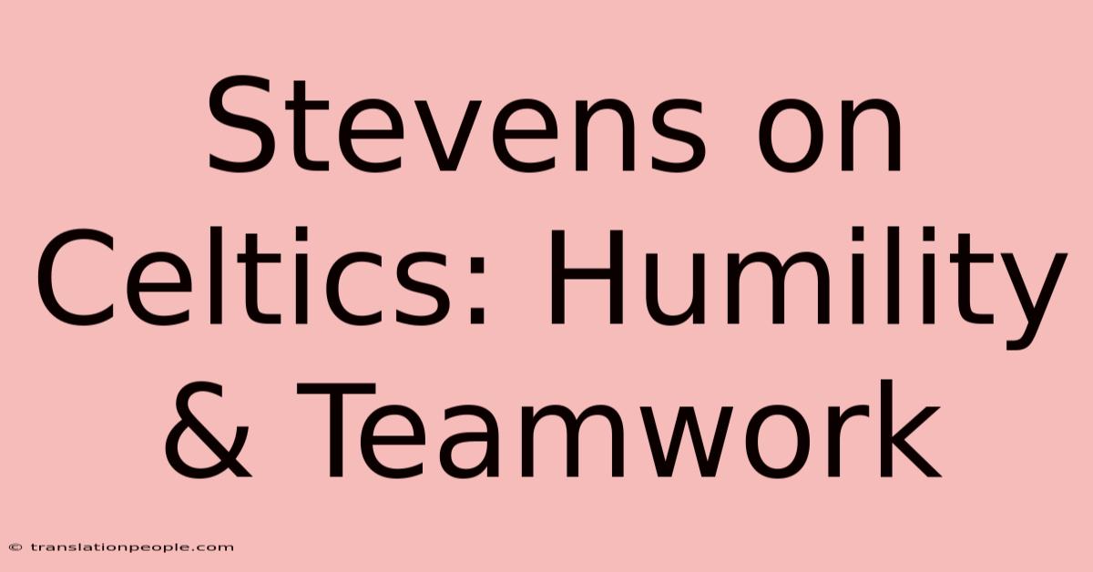 Stevens On Celtics: Humility & Teamwork