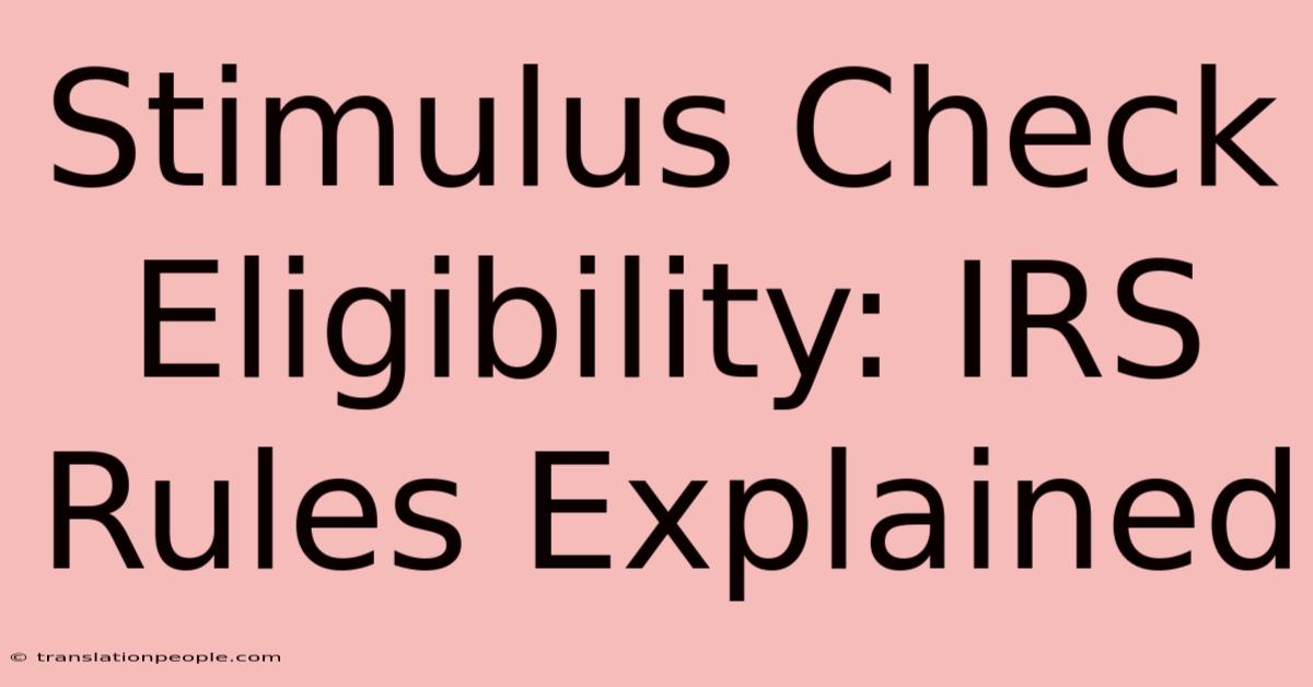 Stimulus Check Eligibility: IRS Rules Explained