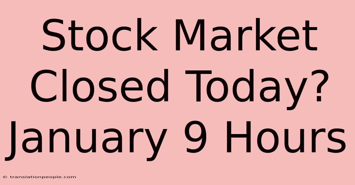 Stock Market Closed Today? January 9 Hours