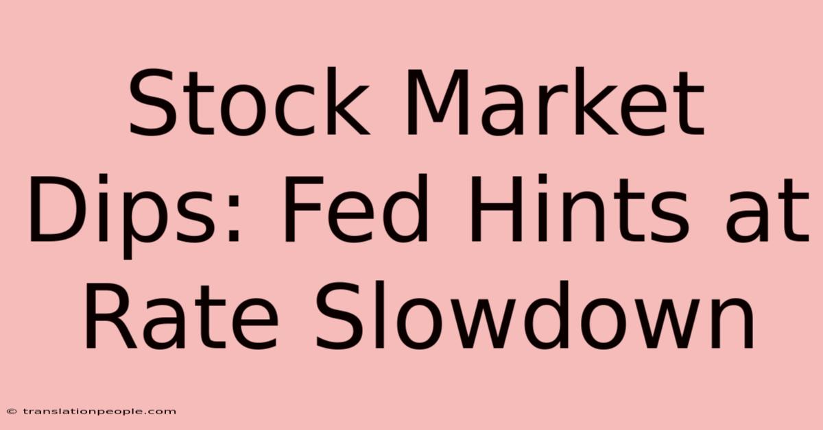 Stock Market Dips: Fed Hints At Rate Slowdown