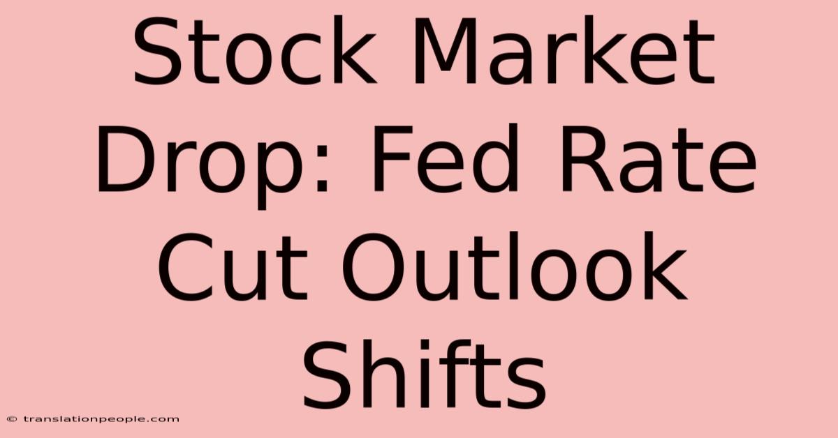 Stock Market Drop: Fed Rate Cut Outlook Shifts