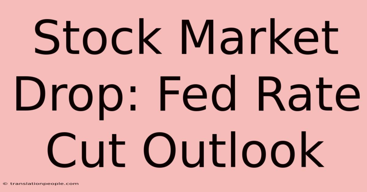 Stock Market Drop: Fed Rate Cut Outlook