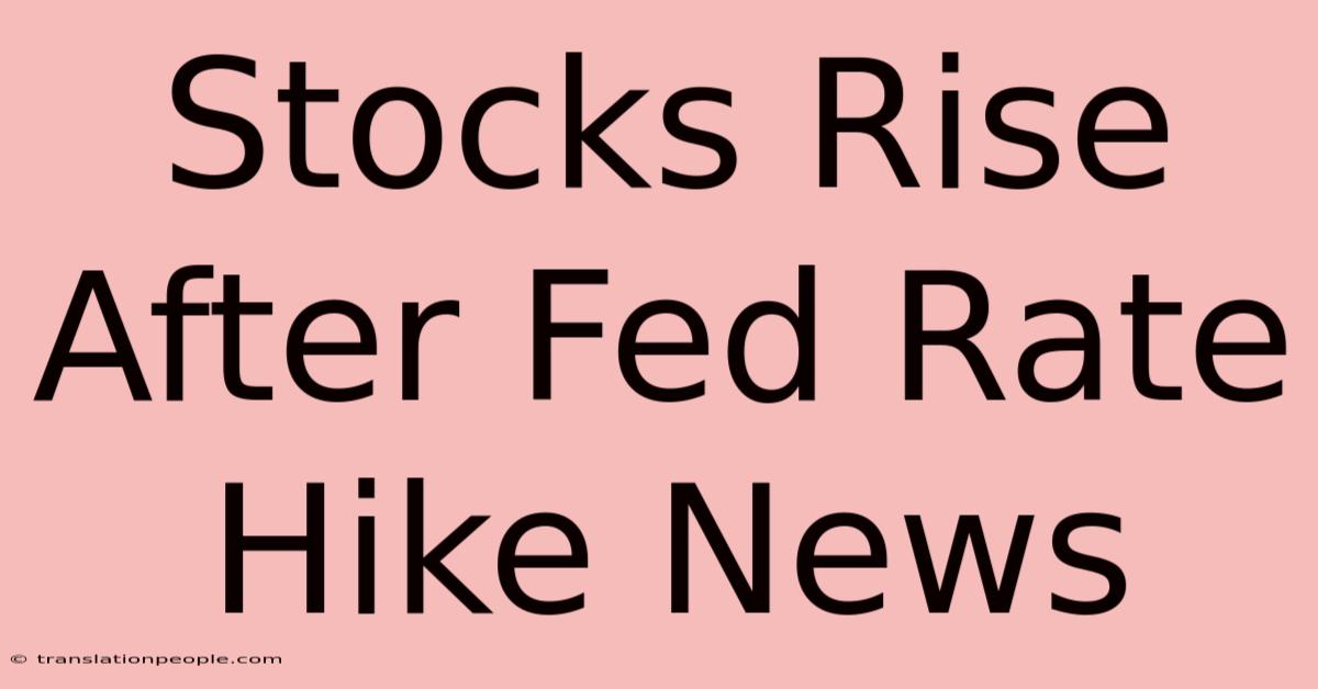 Stocks Rise After Fed Rate Hike News