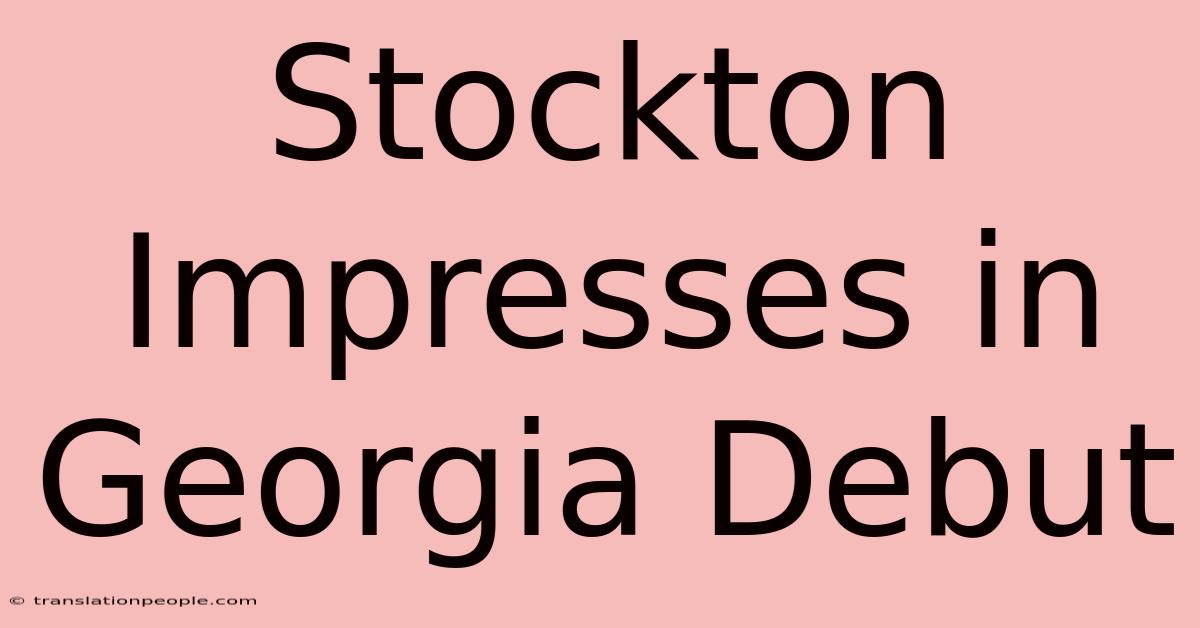 Stockton Impresses In Georgia Debut