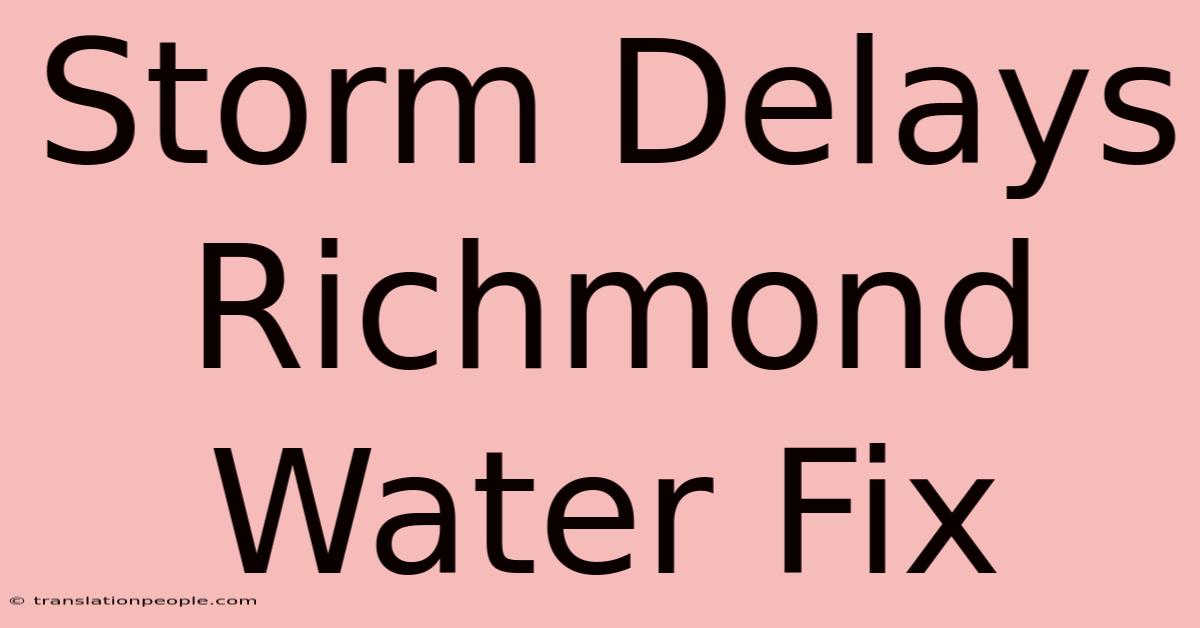 Storm Delays Richmond Water Fix