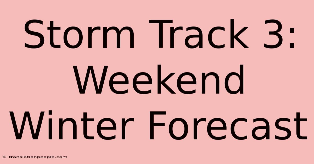 Storm Track 3: Weekend Winter Forecast