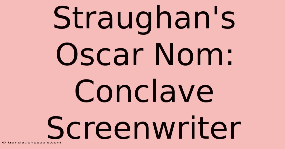 Straughan's Oscar Nom: Conclave Screenwriter