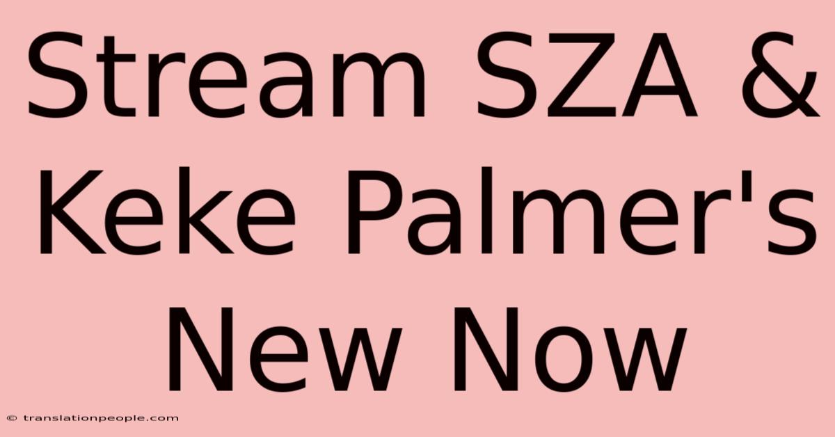 Stream SZA & Keke Palmer's New Now