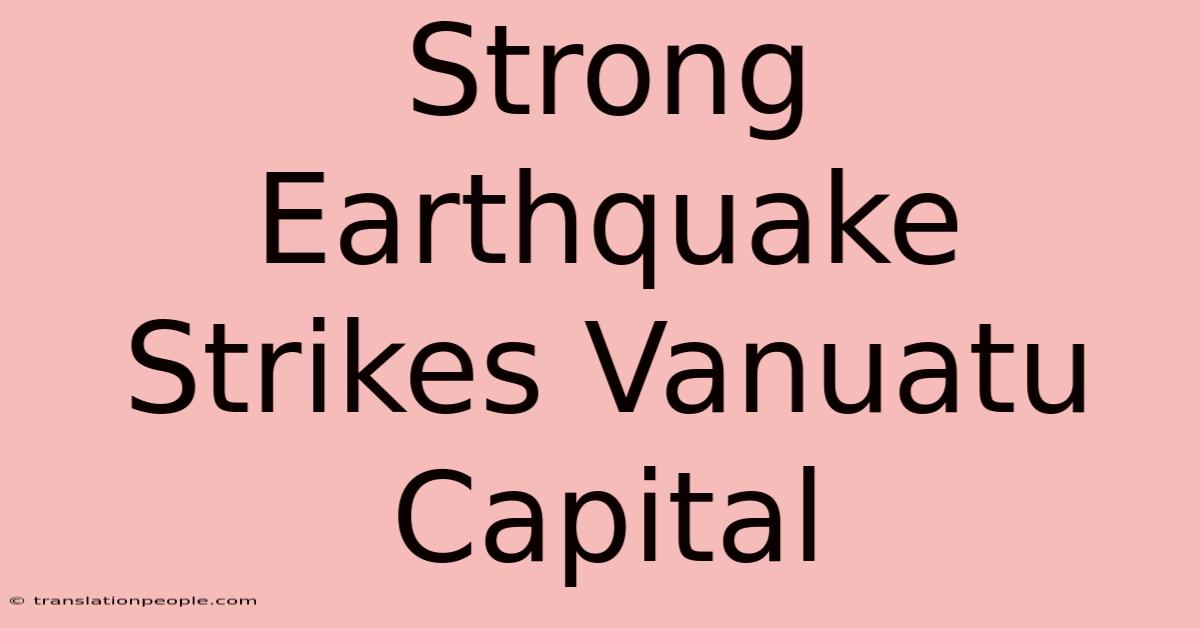 Strong Earthquake Strikes Vanuatu Capital