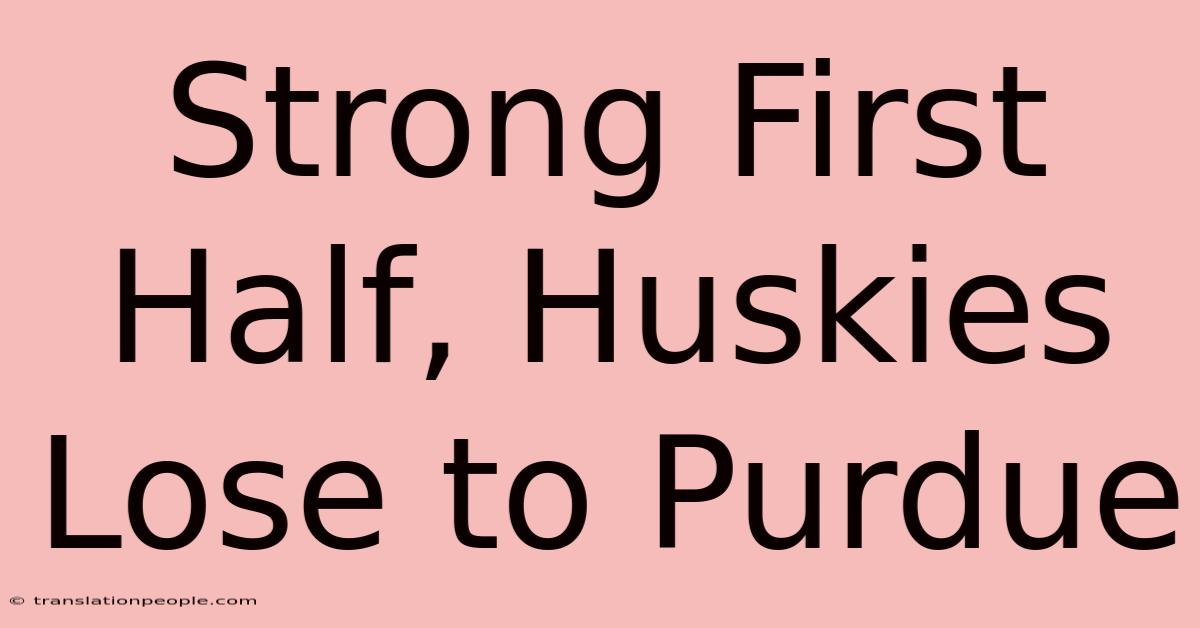 Strong First Half, Huskies Lose To Purdue