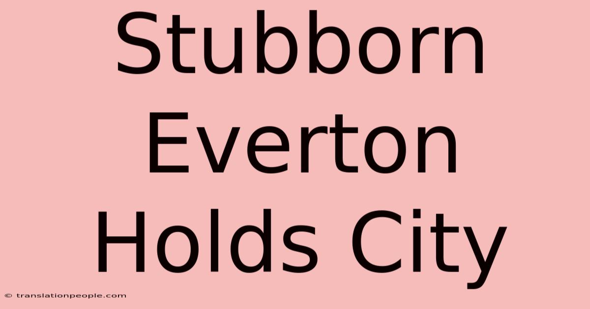 Stubborn Everton Holds City