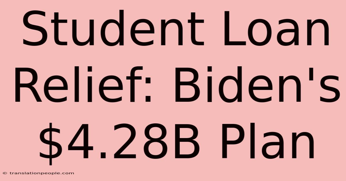 Student Loan Relief: Biden's $4.28B Plan