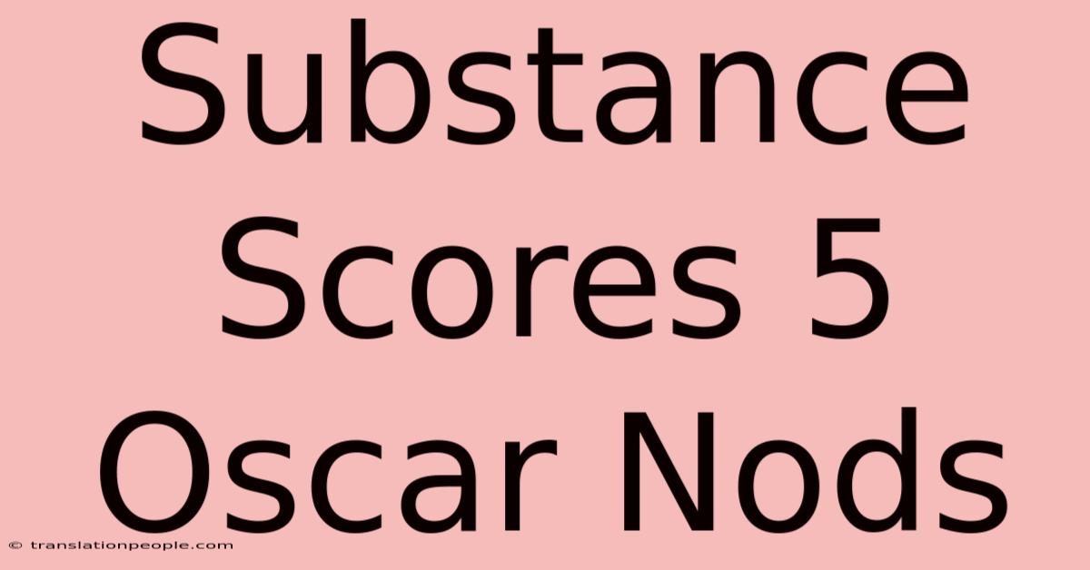 Substance Scores 5 Oscar Nods