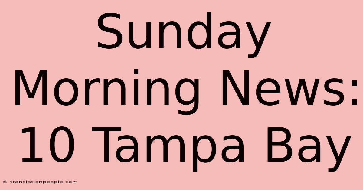 Sunday Morning News: 10 Tampa Bay