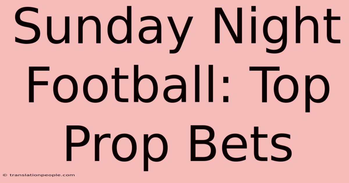 Sunday Night Football: Top Prop Bets