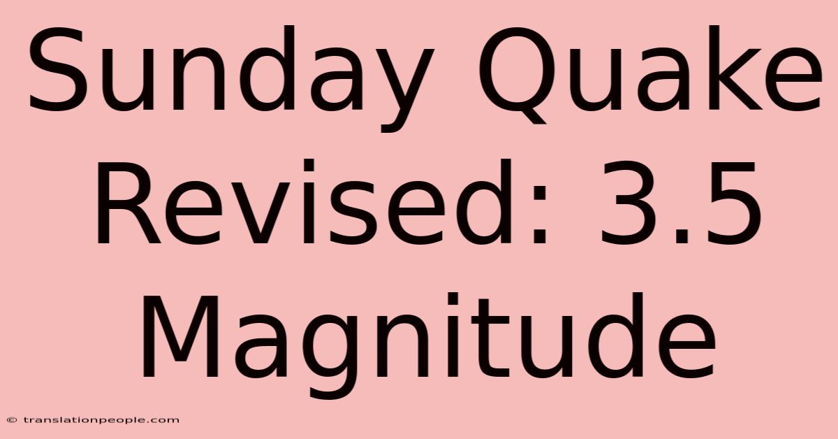 Sunday Quake Revised: 3.5 Magnitude