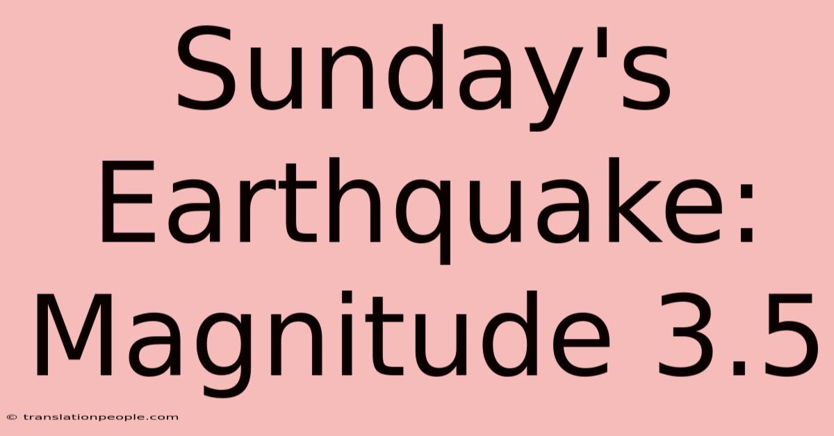 Sunday's Earthquake: Magnitude 3.5