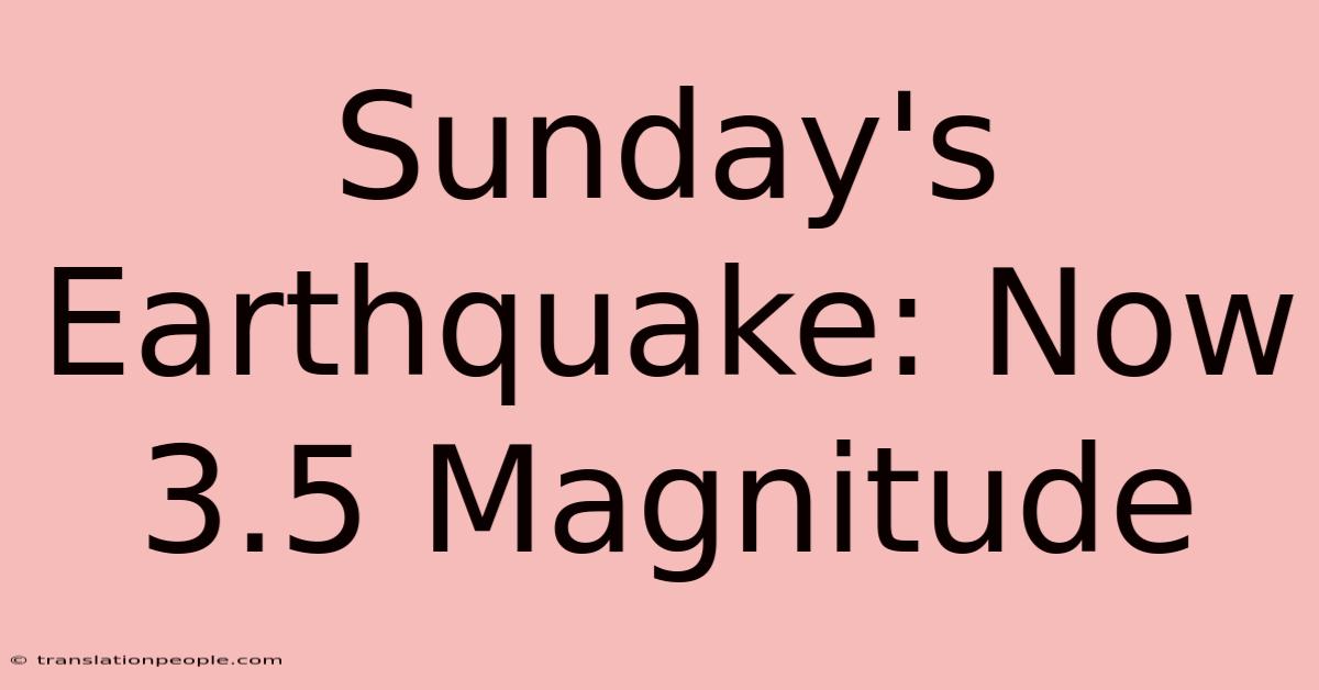 Sunday's Earthquake: Now 3.5 Magnitude