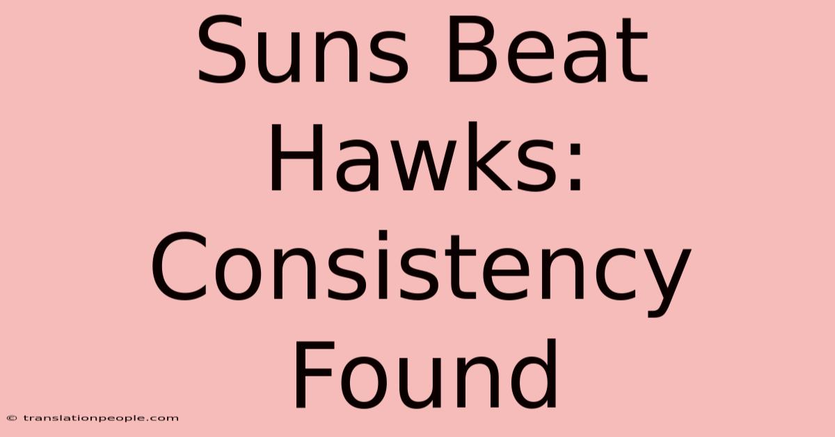 Suns Beat Hawks: Consistency Found