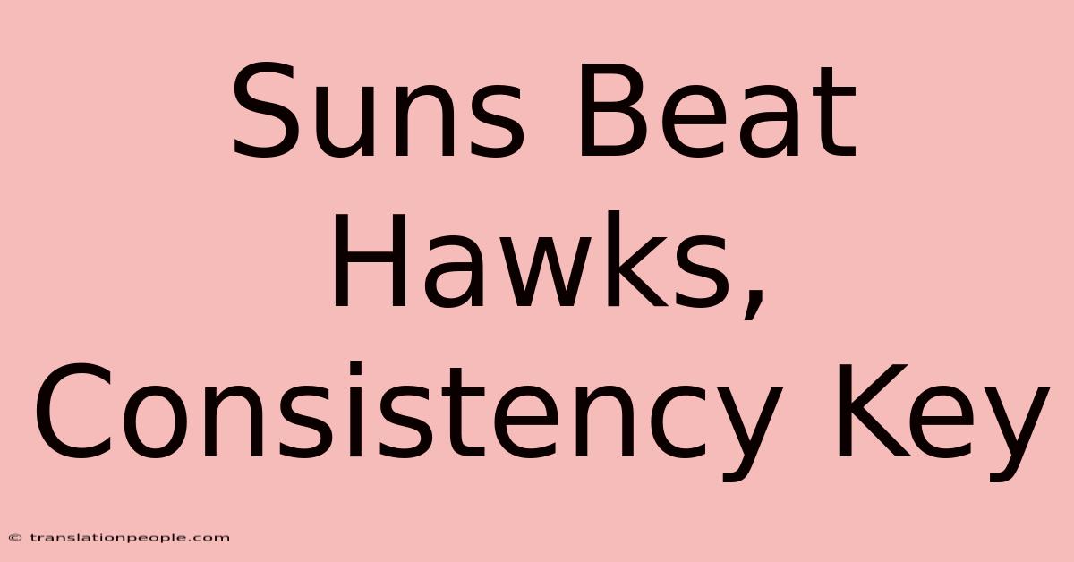 Suns Beat Hawks, Consistency Key