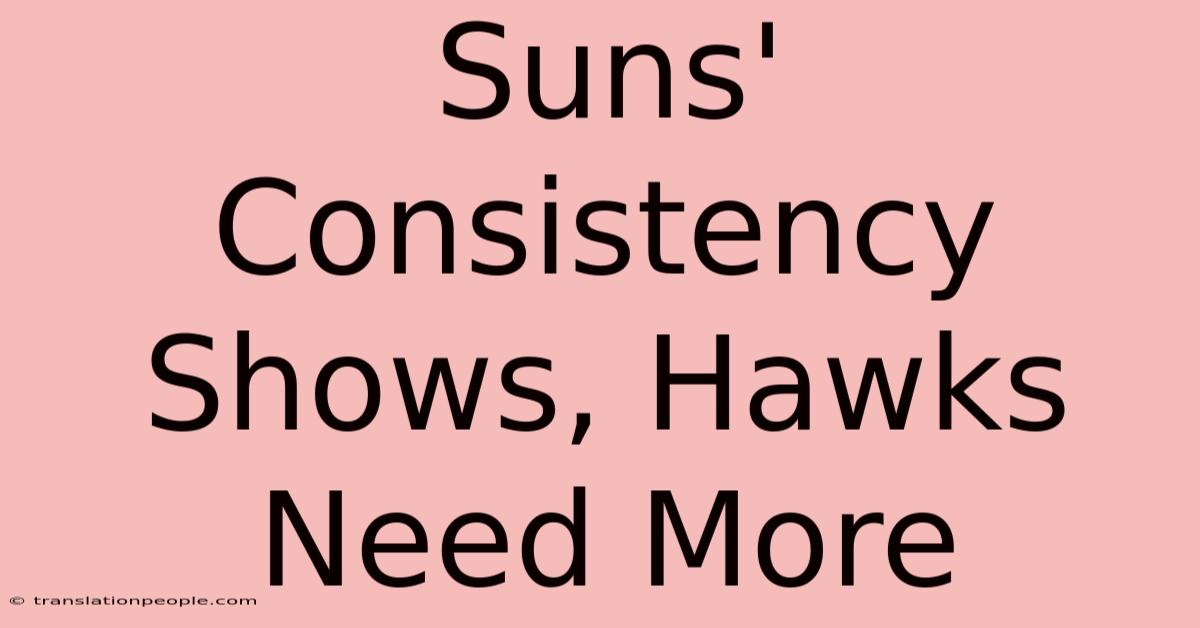 Suns' Consistency Shows, Hawks Need More