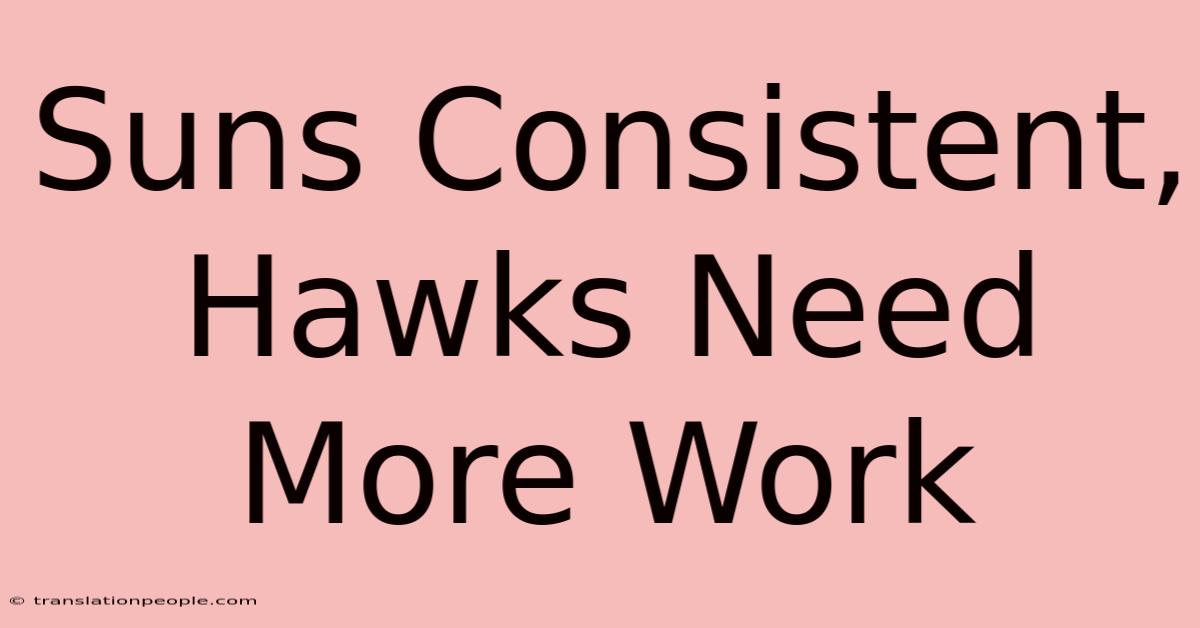 Suns Consistent, Hawks Need More Work