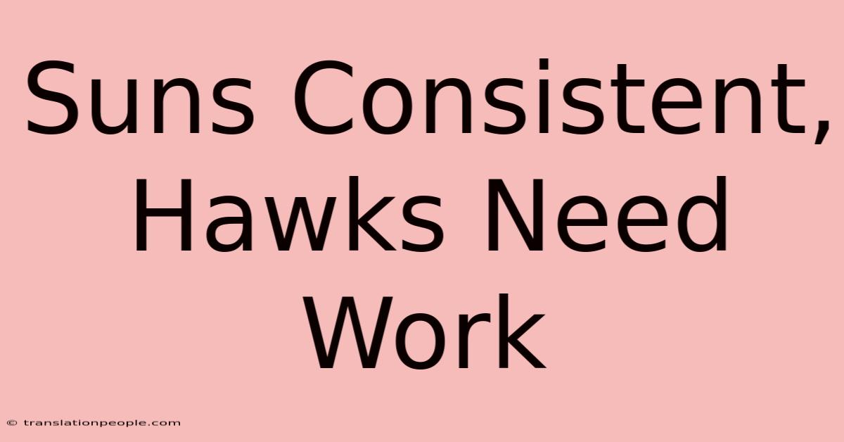 Suns Consistent, Hawks Need Work