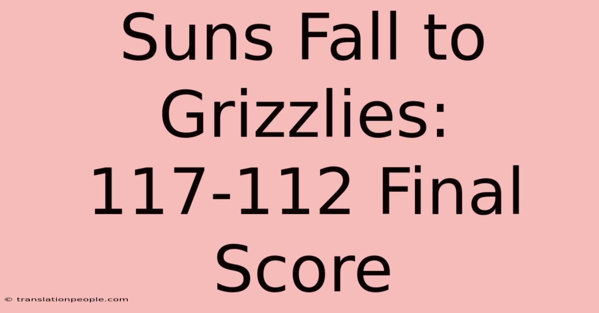 Suns Fall To Grizzlies: 117-112 Final Score