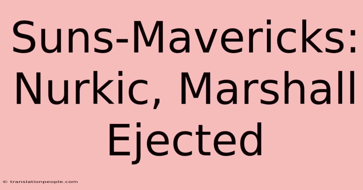 Suns-Mavericks: Nurkic, Marshall Ejected