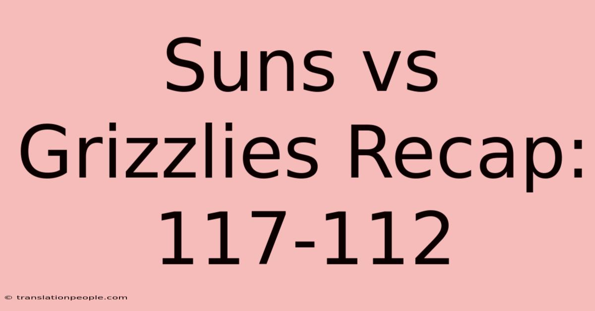 Suns Vs Grizzlies Recap: 117-112