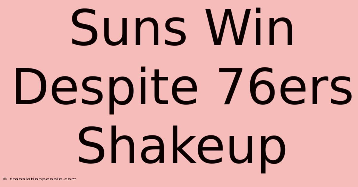 Suns Win Despite 76ers Shakeup