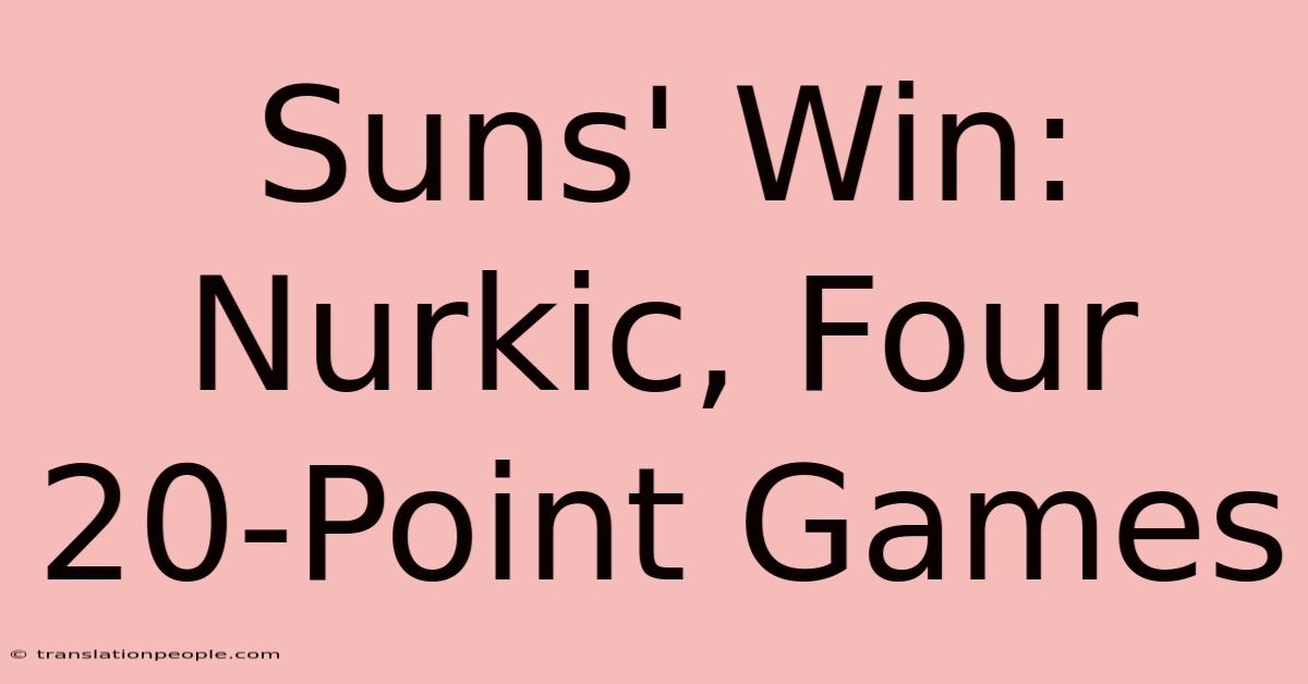 Suns' Win: Nurkic, Four 20-Point Games