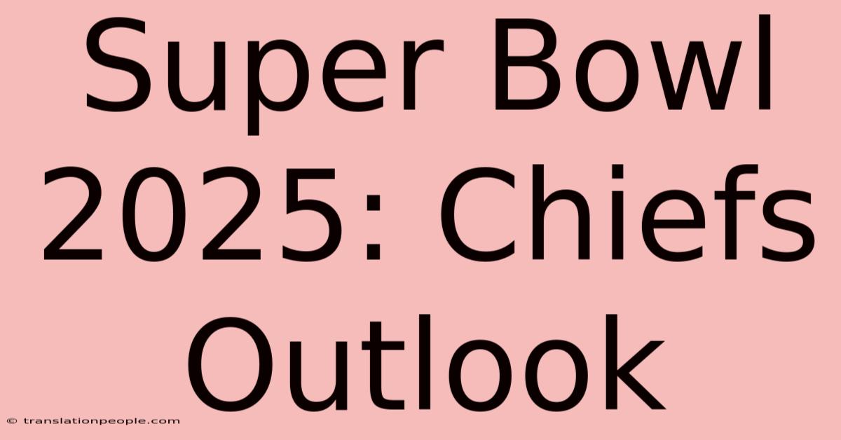 Super Bowl 2025: Chiefs Outlook