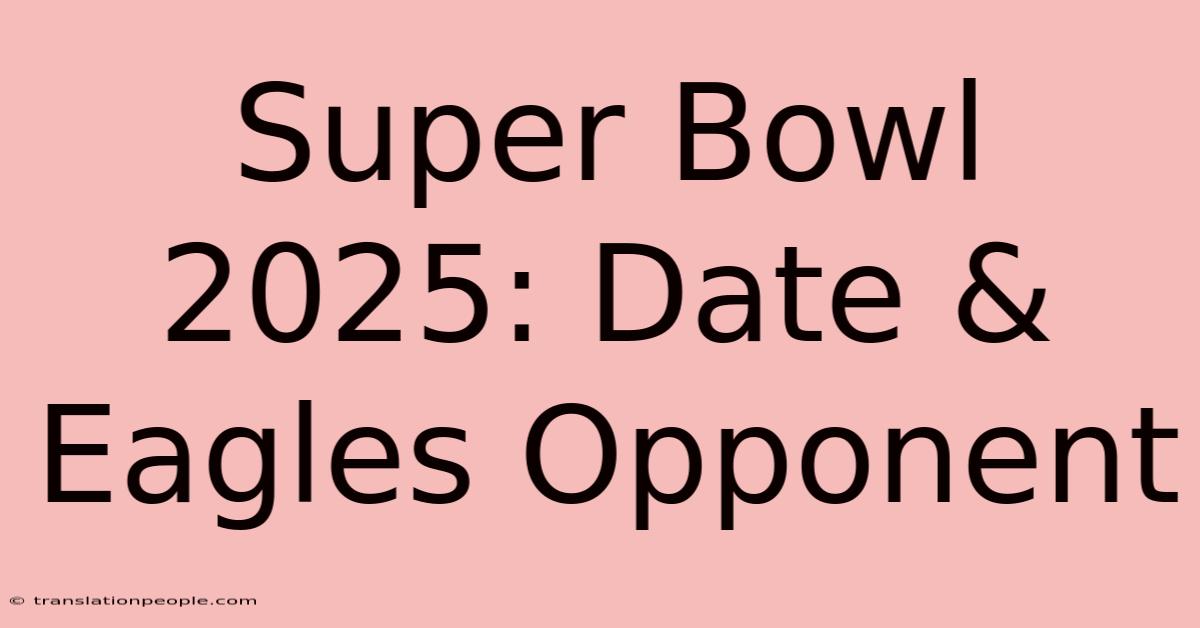 Super Bowl 2025: Date & Eagles Opponent