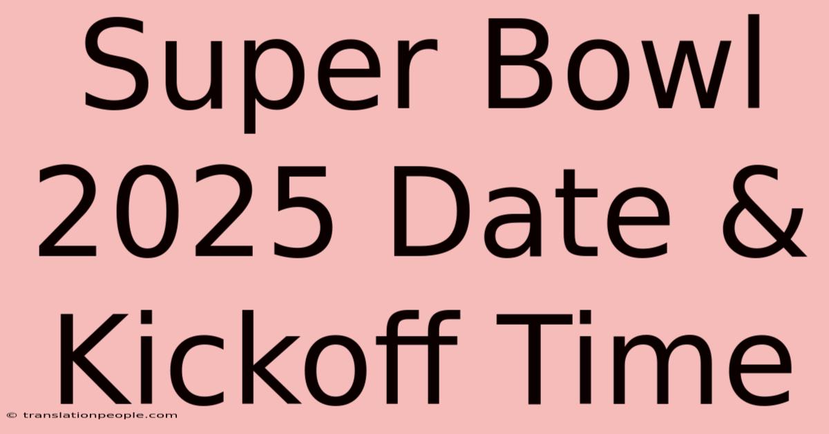 Super Bowl 2025 Date & Kickoff Time