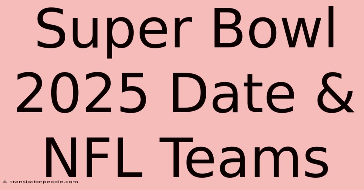 Super Bowl 2025 Date & NFL Teams